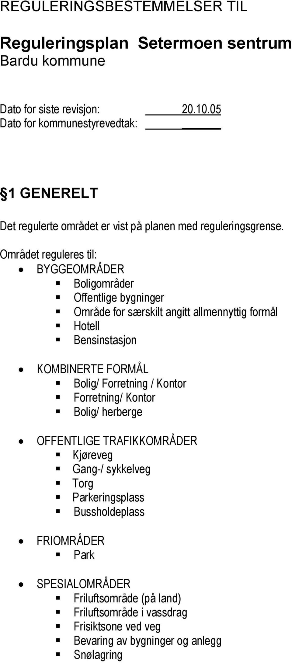 Området reguleres til: BYGGEOMRÅDER Boligområder Offentlige bygninger Område for særskilt angitt allmennyttig formål Hotell Bensinstasjon KOMBINERTE FORMÅL Bolig/