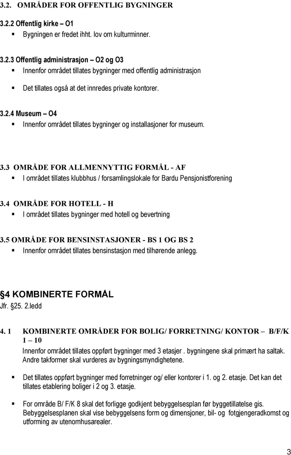 3 OMRÅDE FOR ALLMENNYTTIG FORMÅL - AF I området tillates klubbhus / forsamlingslokale for Bardu Pensjonistforening 3.4 OMRÅDE FOR HOTELL - H I området tillates bygninger med hotell og bevertning 3.