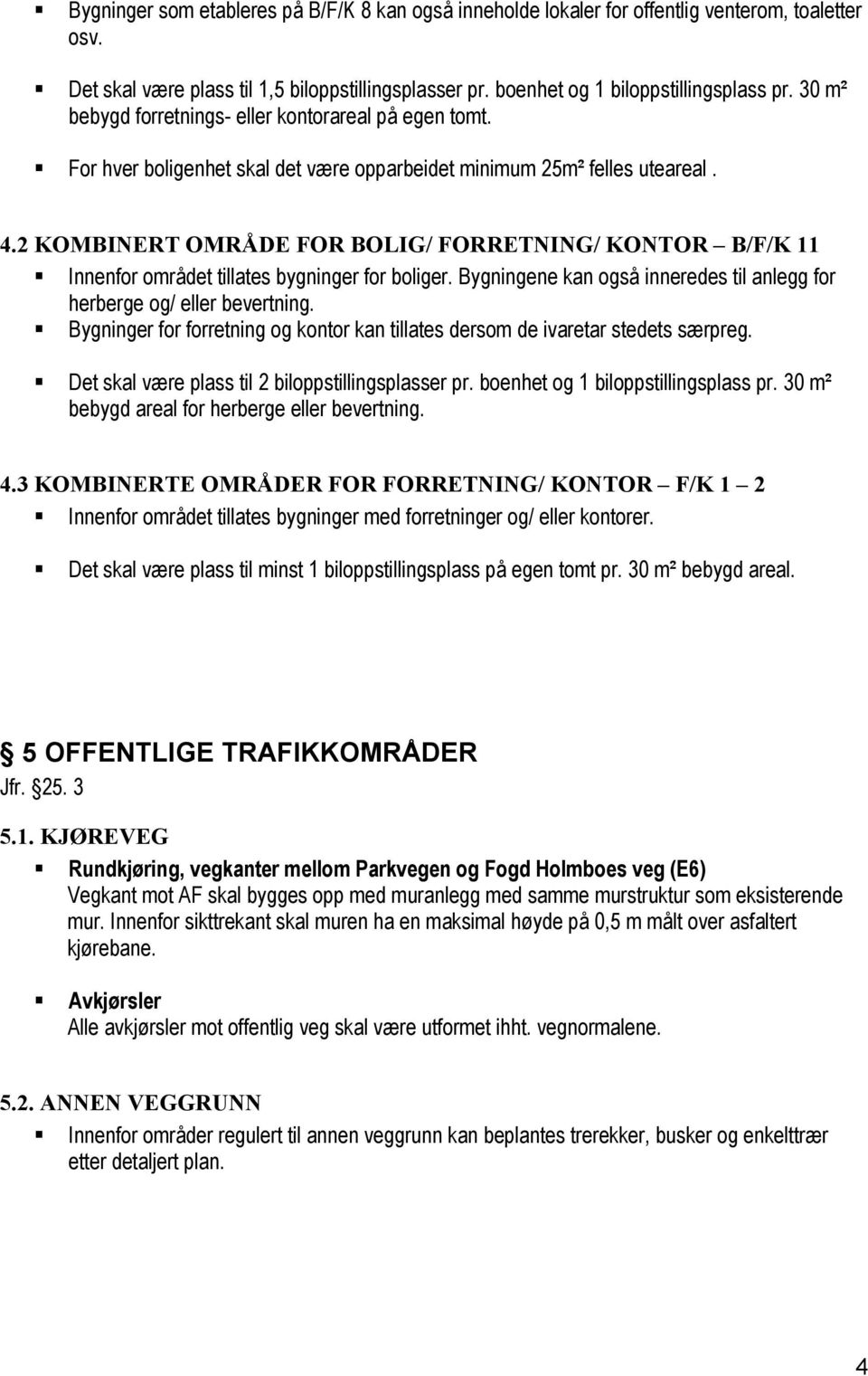 2 KOMBINERT OMRÅDE FOR BOLIG/ FORRETNING/ KONTOR B/F/K 11 Innenfor området tillates bygninger for boliger. Bygningene kan også inneredes til anlegg for herberge og/ eller bevertning.