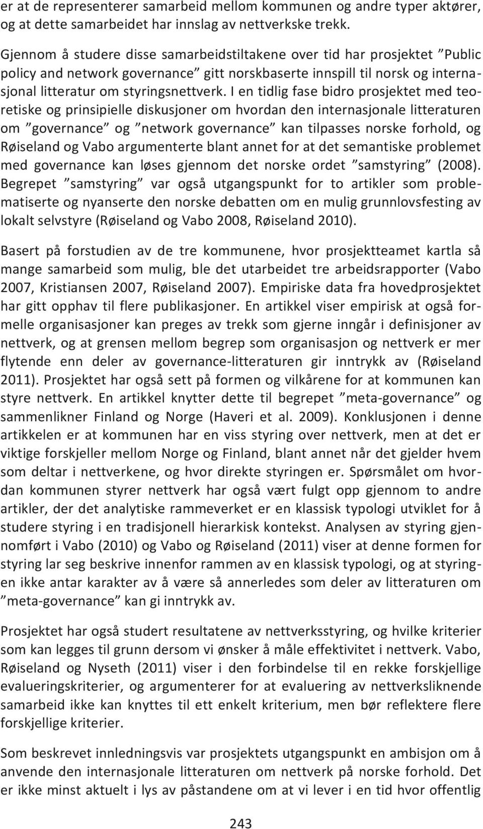 I en tidlig fase bidro prosjektet med teoretiske og prinsipielle diskusjoner om hvordan den internasjonale litteraturen om governance og network governance kan tilpasses norske forhold, og Røiseland