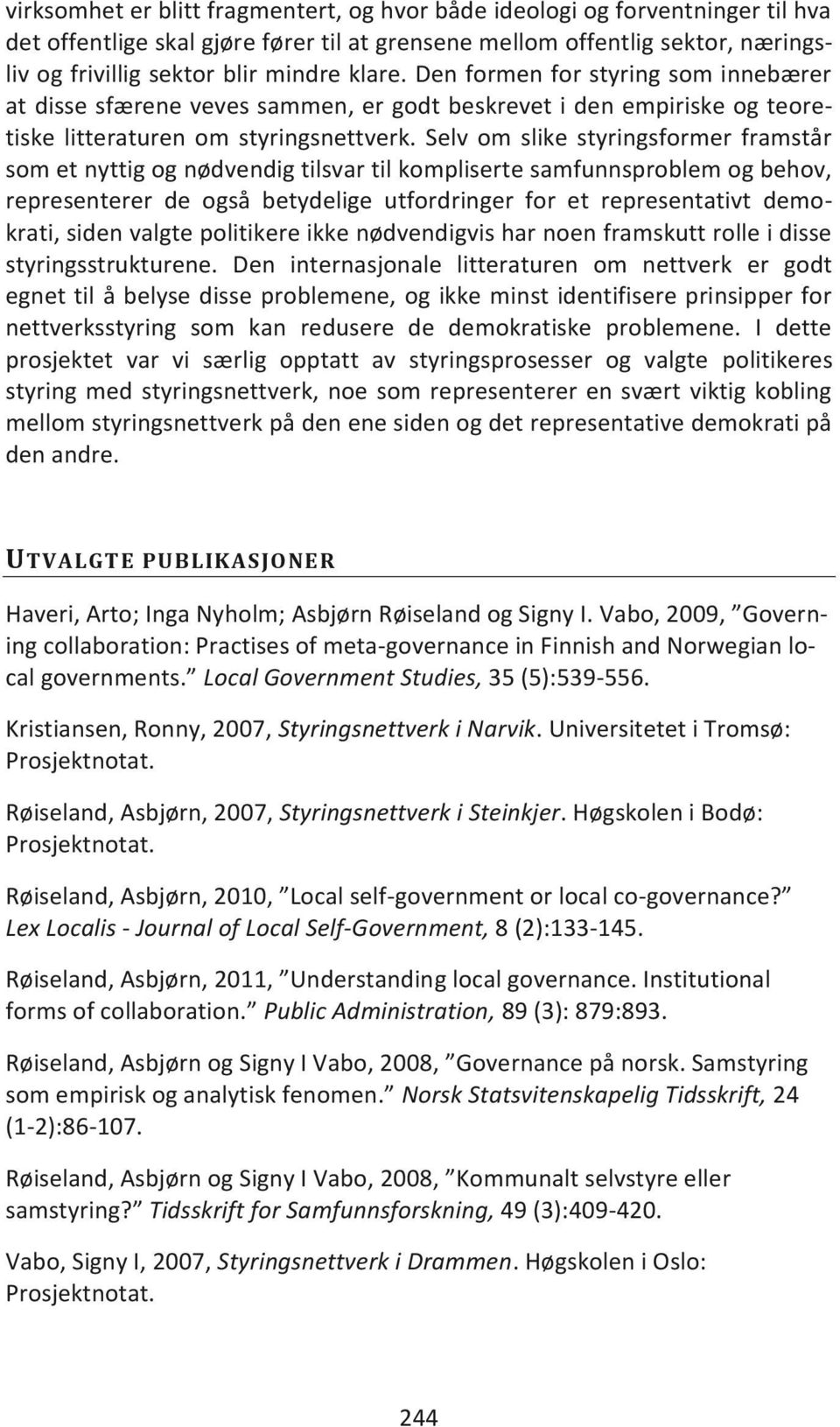 Selv om slike styringsformer framstår som et nyttig og nødvendig tilsvar til kompliserte samfunnsproblem og behov, representerer de også betydelige utfordringer for et representativt demokrati, siden