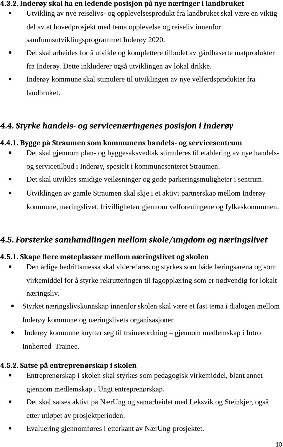 reiseliv innenfor samfunnsutviklingsprogrammet Inderøy 2020. Det skal arbeides for å utvikle og komplettere tilbudet av gårdbaserte matprodukter fra Inderøy.