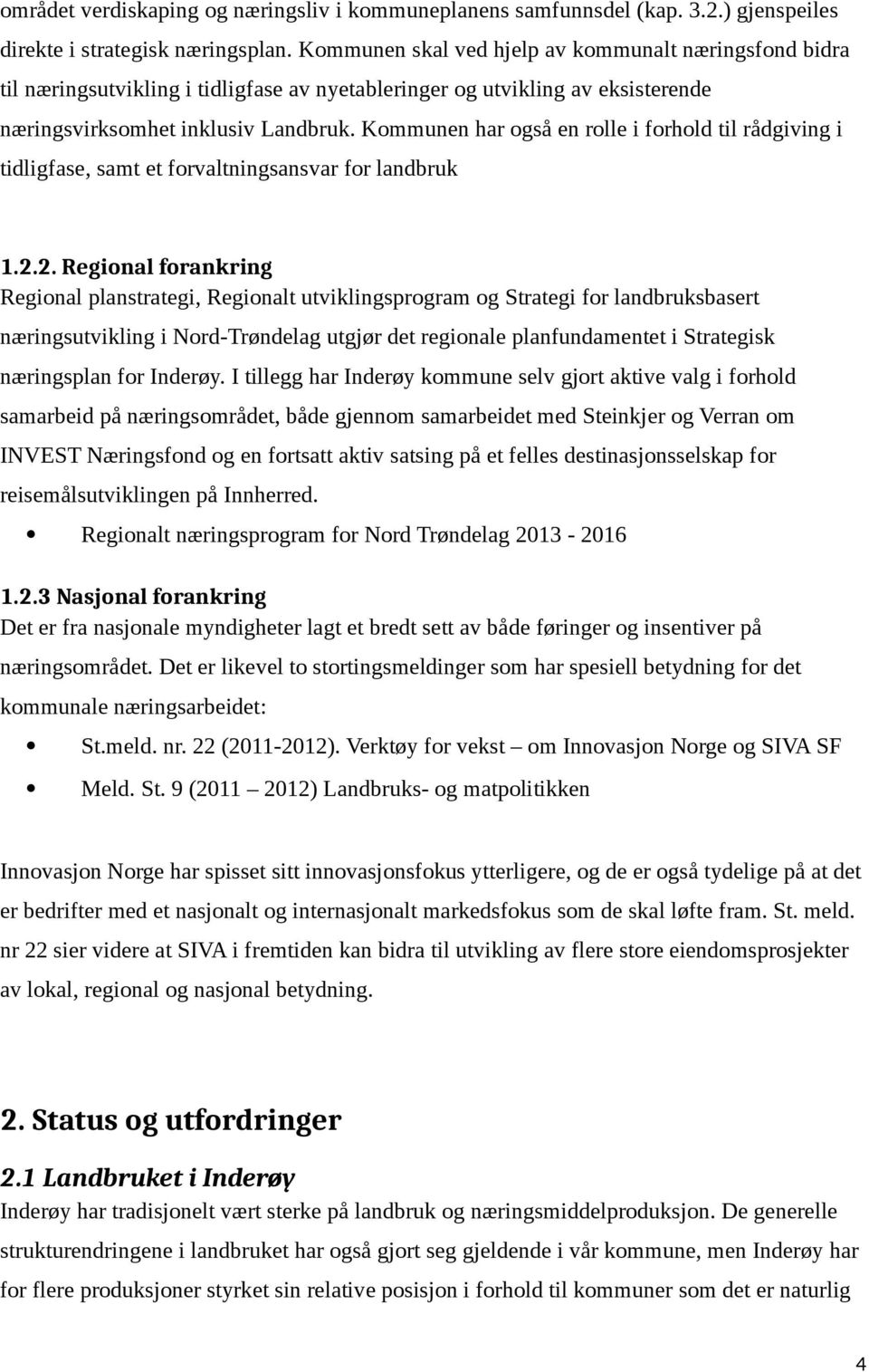 Kommunen har også en rolle i forhold til rådgiving i tidligfase, samt et forvaltningsansvar for landbruk 1.2.