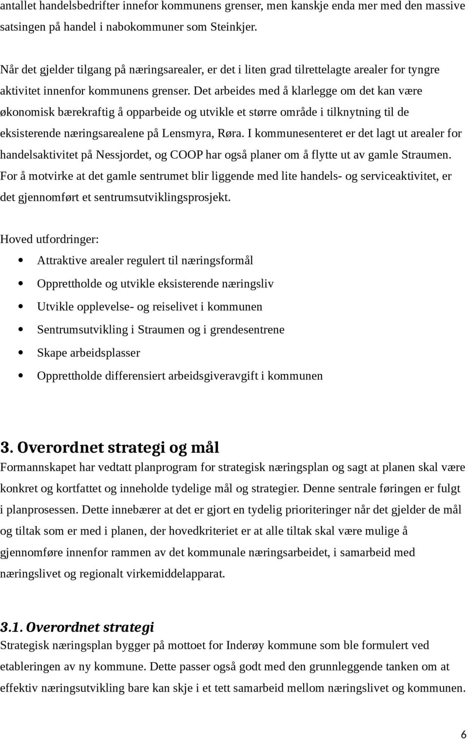 Det arbeides med å klarlegge om det kan være økonomisk bærekraftig å opparbeide og utvikle et større område i tilknytning til de eksisterende næringsarealene på Lensmyra, Røra.