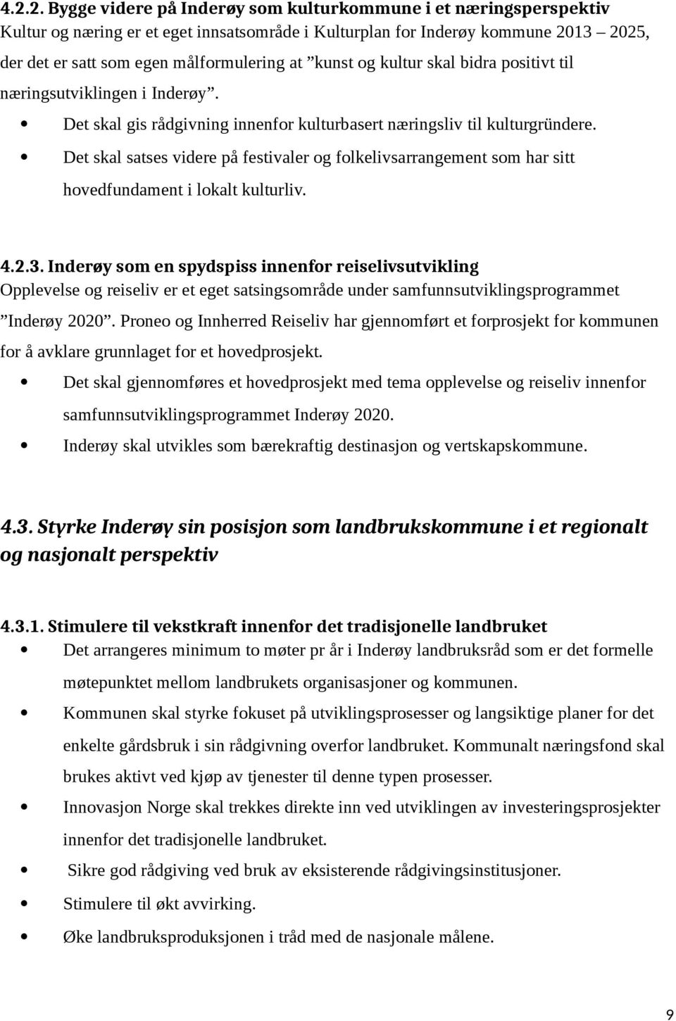 Det skal satses videre på festivaler og folkelivsarrangement som har sitt hovedfundament i lokalt kulturliv. 4.2.3.