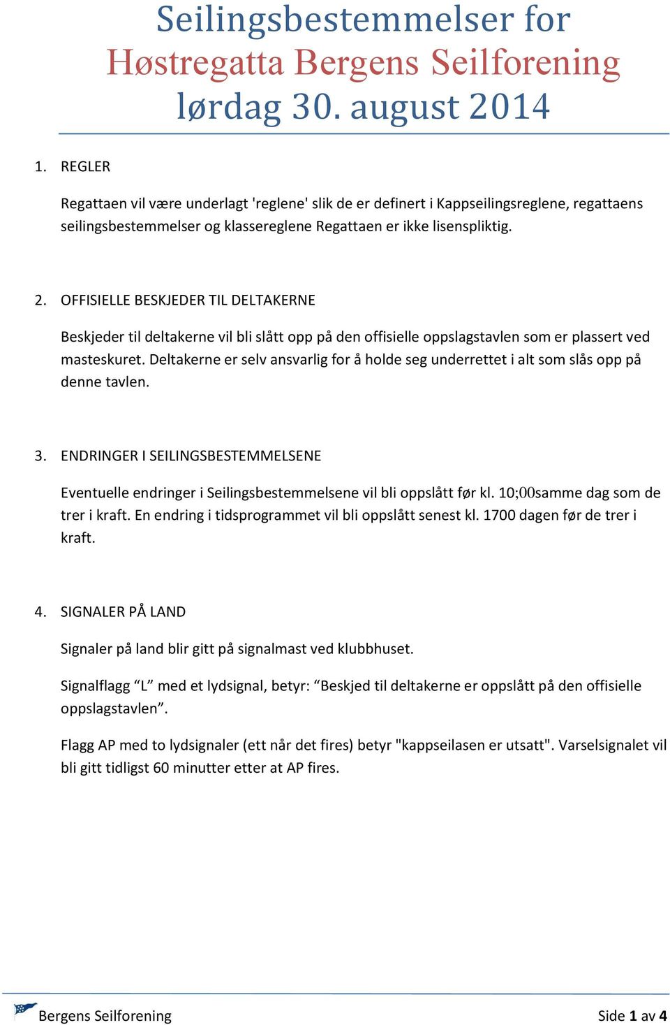 OFFISIELLE BESKJEDER TIL DELTAKERNE Beskjeder til deltakerne vil bli slått opp på den offisielle oppslagstavlen som er plassert ved masteskuret.