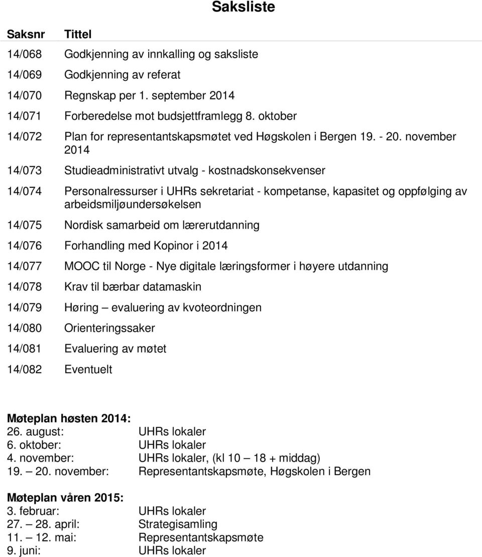 november 2014 14/073 Studieadministrativt utvalg - kostnadskonsekvenser 14/074 Personalressurser i UHRs sekretariat - kompetanse, kapasitet og oppfølging av arbeidsmiljøundersøkelsen 14/075 Nordisk