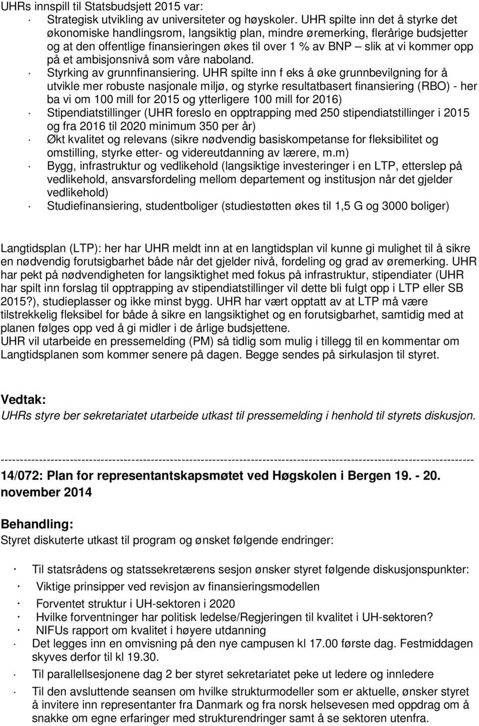 et ambisjonsnivå som våre naboland. Styrking av grunnfinansiering.