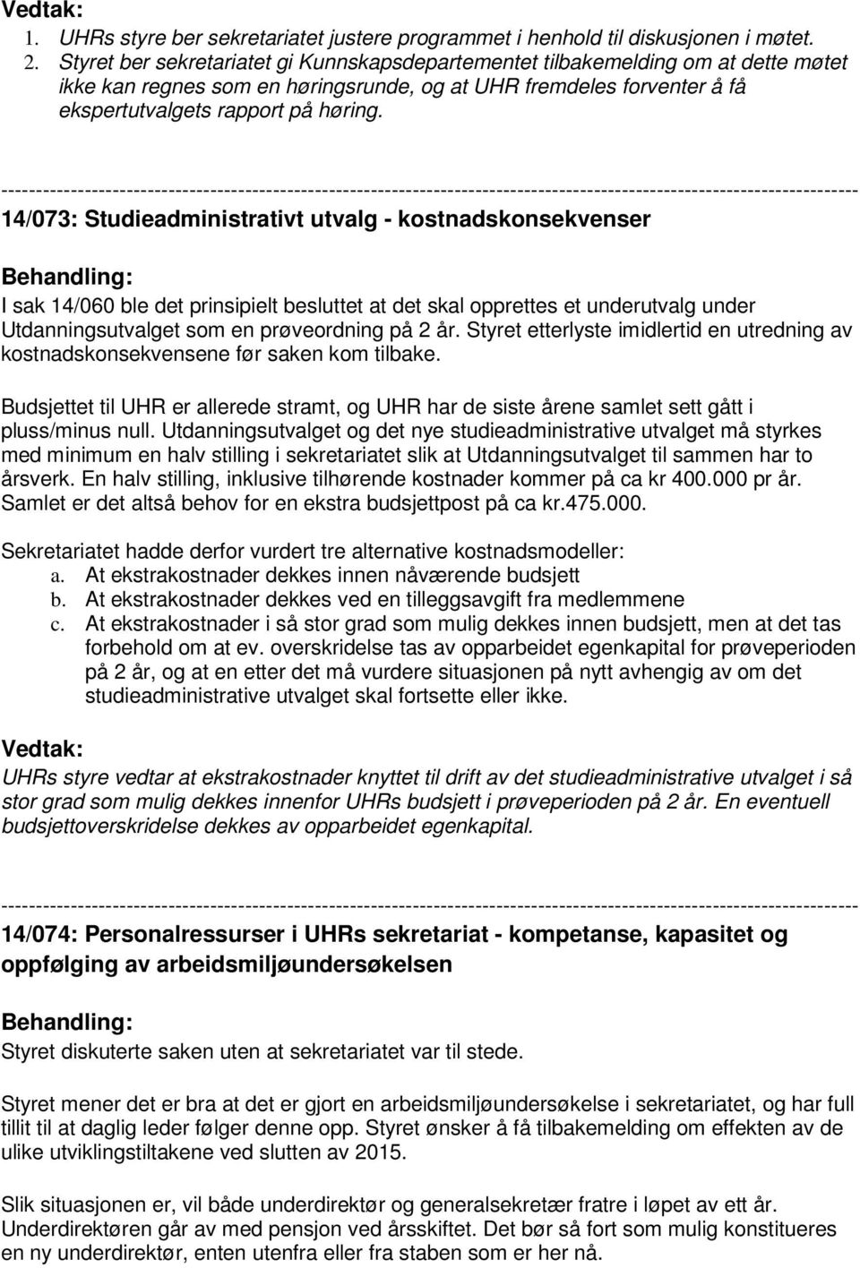 14/073: Studieadministrativt utvalg - kostnadskonsekvenser I sak 14/060 ble det prinsipielt besluttet at det skal opprettes et underutvalg under Utdanningsutvalget som en prøveordning på 2 år.