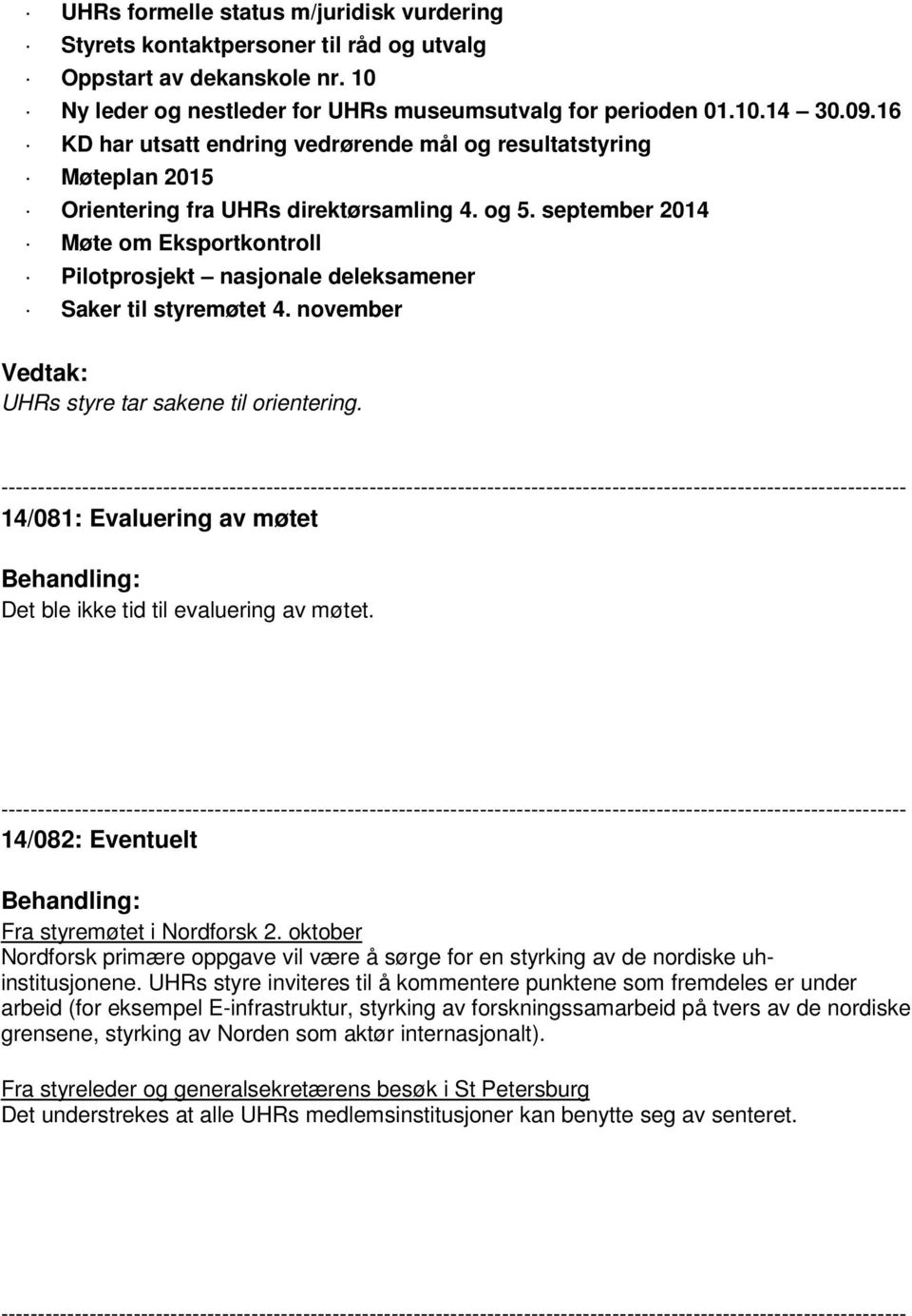 september 2014 Møte om Eksportkontroll Pilotprosjekt nasjonale deleksamener Saker til styremøtet 4. november UHRs styre tar sakene til orientering.