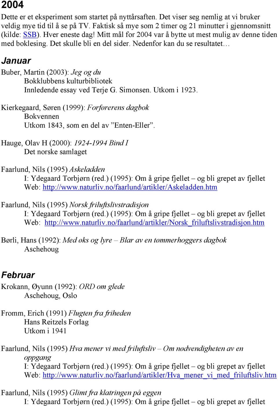 Nedenfor kan du se resultatet Januar Buber, Martin (2003): Jeg og du Bokklubbens kulturbibliotek Innledende essay ved Terje G. Simonsen. Utkom i 1923.