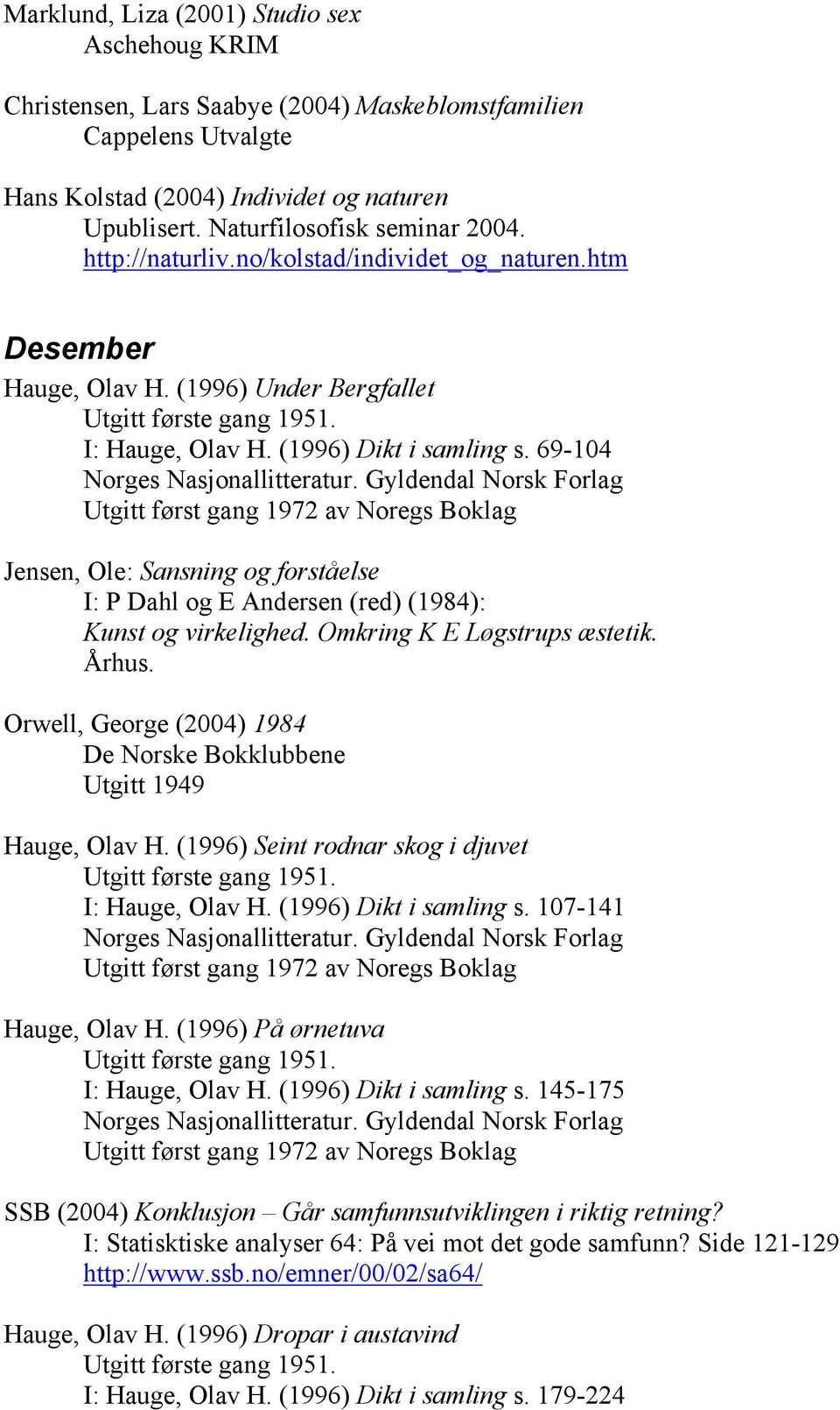 69-104 Norges Nasjonallitteratur. Gyldendal Norsk Forlag Jensen, Ole: Sansning og forståelse I: P Dahl og E Andersen (red) (1984): Kunst og virkelighed. Omkring K E Løgstrups æstetik. Århus.