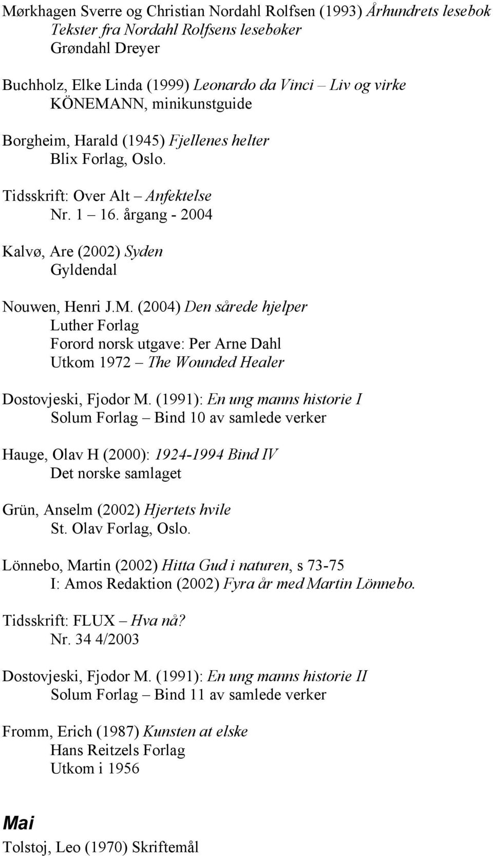 (2004) Den sårede hjelper Luther Forlag Forord norsk utgave: Per Arne Dahl Utkom 1972 The Wounded Healer Dostovjeski, Fjodor M.
