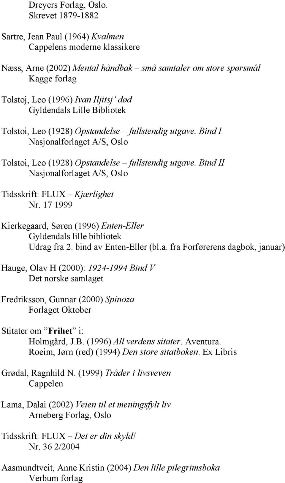 Gyldendals Lille Bibliotek Tolstoi, Leo (1928) Opstandelse fullstendig utgave. Bind I Nasjonalforlaget A/S, Oslo Tolstoi, Leo (1928) Opstandelse fullstendig utgave.