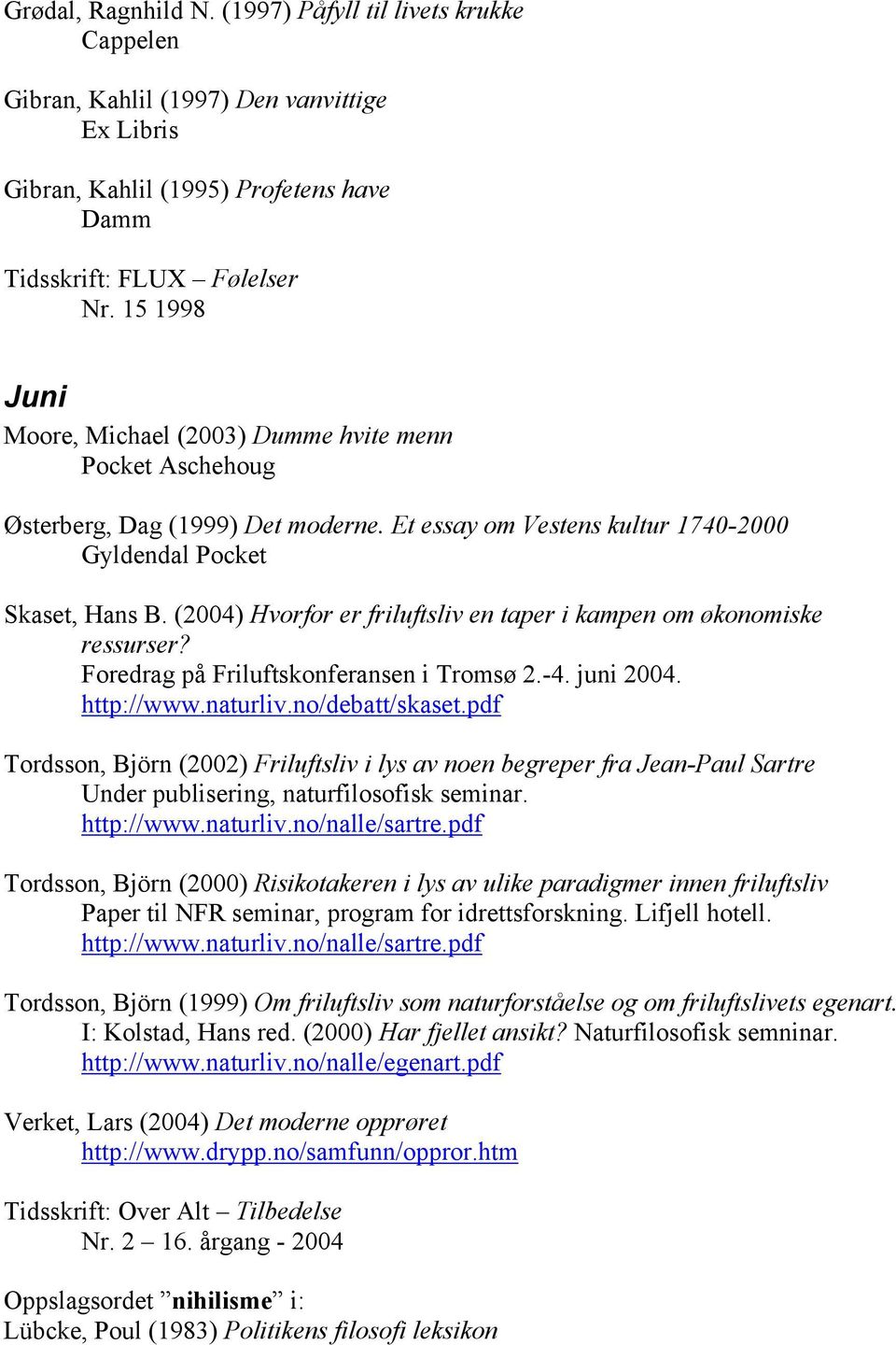 (2004) Hvorfor er friluftsliv en taper i kampen om økonomiske ressurser? Foredrag på Friluftskonferansen i Tromsø 2.-4. juni 2004. http://www.naturliv.no/debatt/skaset.