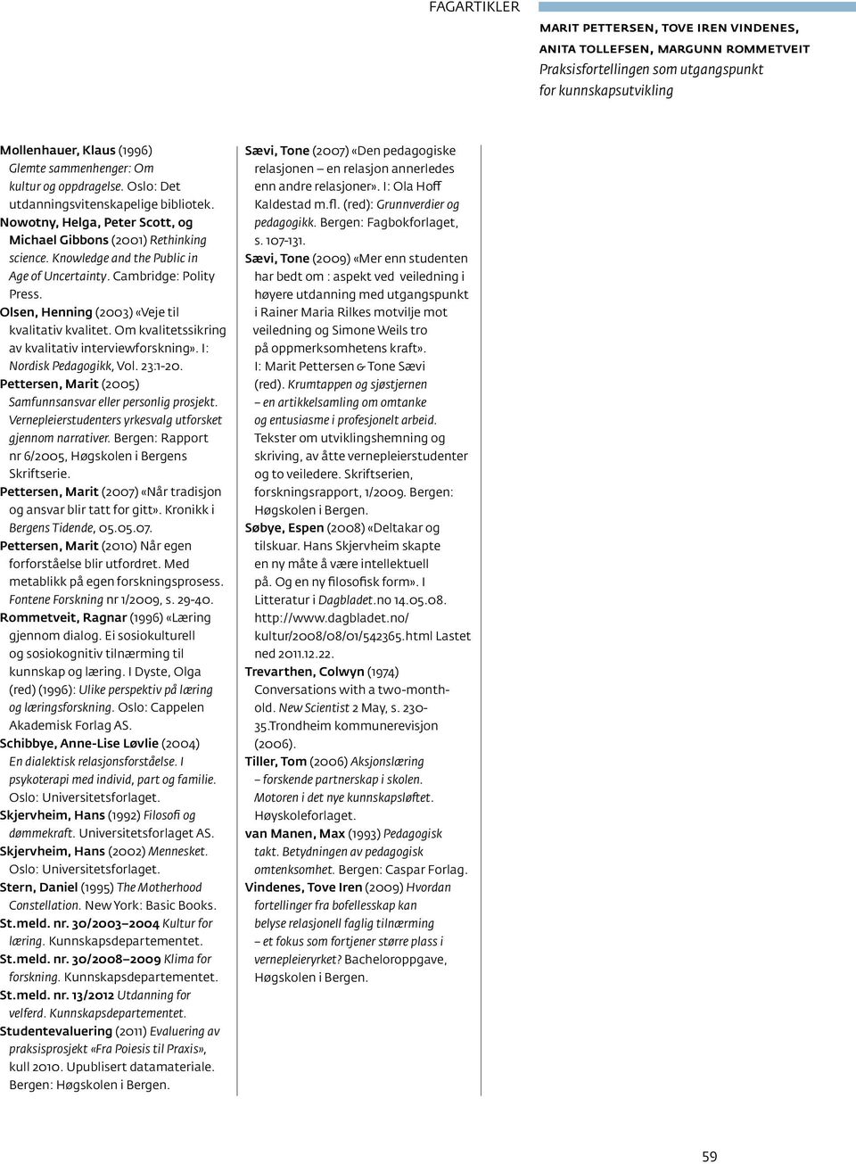 Cambridge: Polity Press. Olsen, Henning (2003) «Veje til kvalitativ kvalitet. Om kvalitetssikring av kvalitativ interviewforskning». I: Nordisk Pedagogikk, Vol. 23:1-20.