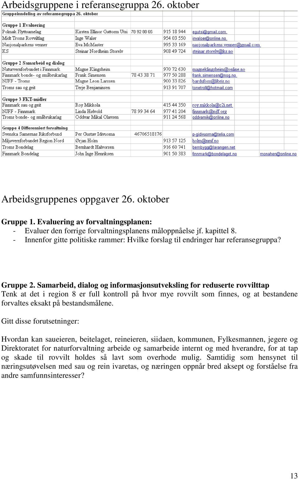 Samarbeid, dialog og informasjonsutveksling for reduserte rovvilttap Tenk at det i region 8 er full kontroll på hvor mye rovvilt som finnes, og at bestandene forvaltes eksakt på bestandsmålene.