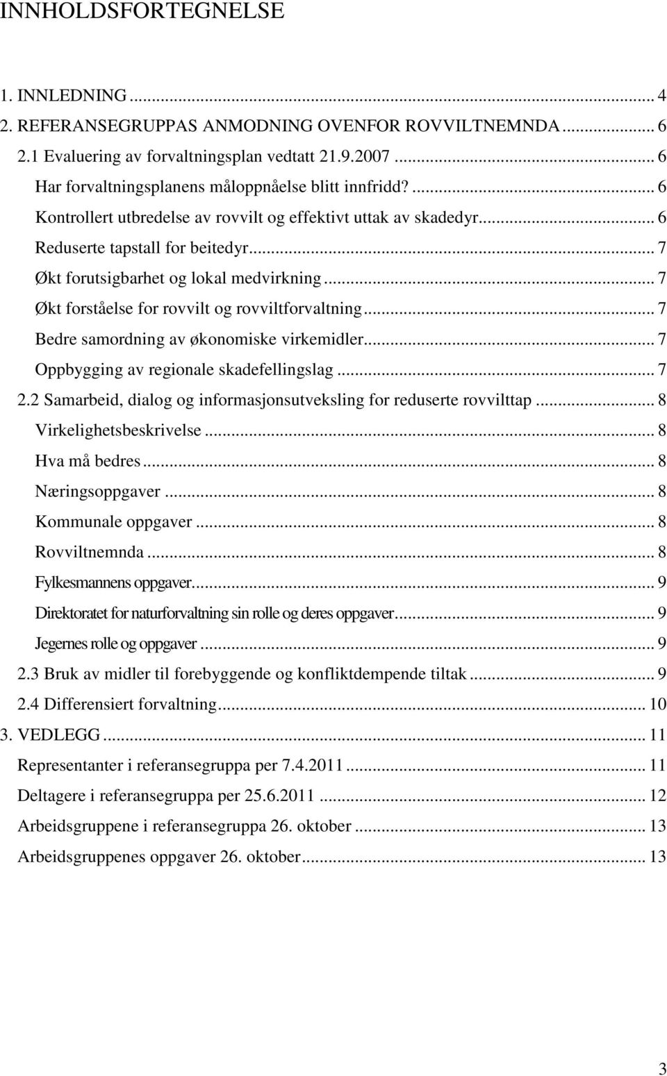 .. 7 Økt forutsigbarhet og lokal medvirkning... 7 Økt forståelse for rovvilt og rovviltforvaltning... 7 Bedre samordning av økonomiske virkemidler... 7 Oppbygging av regionale skadefellingslag... 7 2.