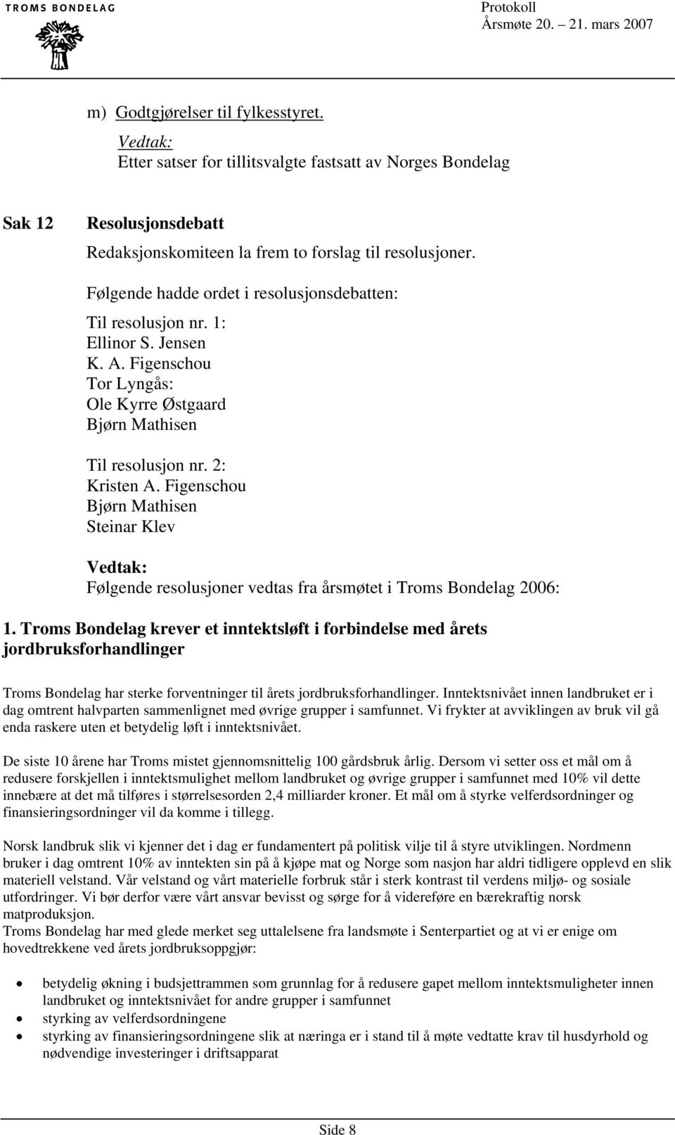 Figenschou Bjørn Mathisen Steinar Klev Følgende resolusjoner vedtas fra årsmøtet i Troms Bondelag 2006: 1.