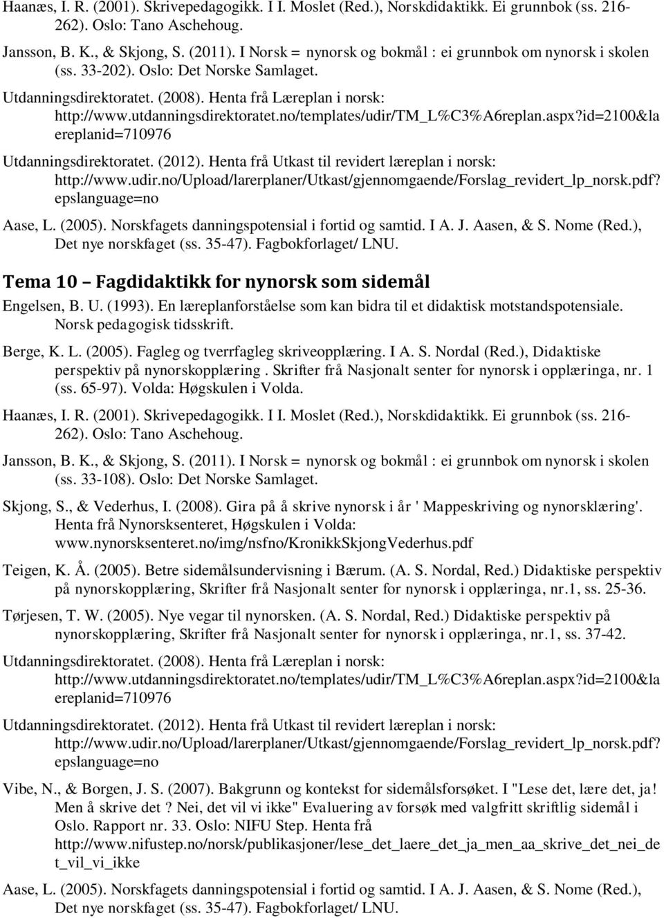 no/templates/udir/tm_l%c3%a6replan.aspx?id=2100&la ereplanid=710976 Utdanningsdirektoratet. (2012). Henta frå Utkast til revidert læreplan i norsk: http://www.udir.no/upload/larerplaner/utkast/gjennomgaende/forslag_revidert_lp_norsk.