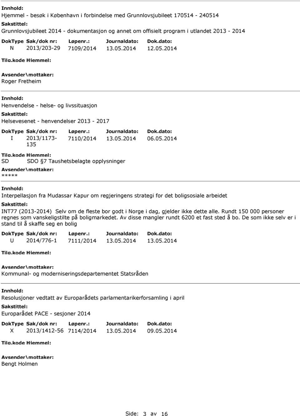 2014 O 7 Taushetsbelagte opplysninger ***** nterpellasjon fra Mudassar Kapur om regjeringens strategi for det boligsosiale arbeidet NT77 (2013-2014) Selv om de fleste bor godt i Norge i dag, gjelder