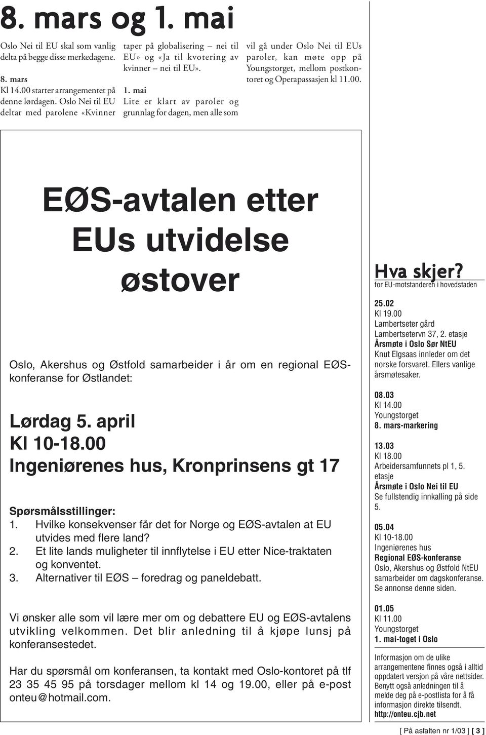 mai Lite er klart av paroler og grunnlag for dagen, men alle som vil gå under Oslo Nei til EUs paroler, kan møte opp på Youngstorget, mellom postkontoret og Operapassasjen kl 11.00.