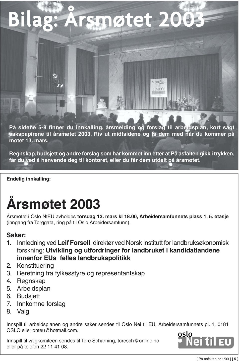 Endelig innkalling: Årsmøtet 2003 Årsmøtet i Oslo NtEU avholdes torsdag 13. mars kl 18.00, Arbeidersamfunnets plass 1, 5. etasje (inngang fra Torggata, ring på til Oslo Arbeidersamfunn). Saker: 1.