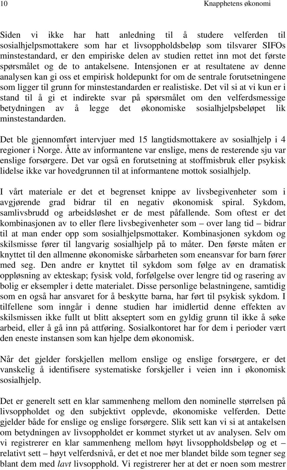 Intensjonen er at resultatene av denne analysen kan gi oss et empirisk holdepunkt for om de sentrale forutsetningene som ligger til grunn for minstestandarden er realistiske.