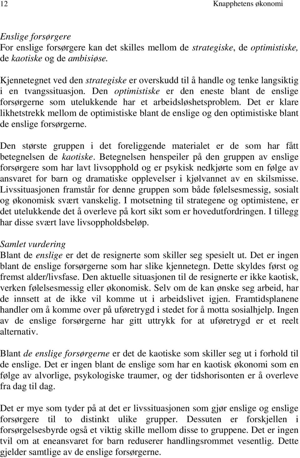 Den optimistiske er den eneste blant de enslige forsørgerne som utelukkende har et arbeidsløshetsproblem.