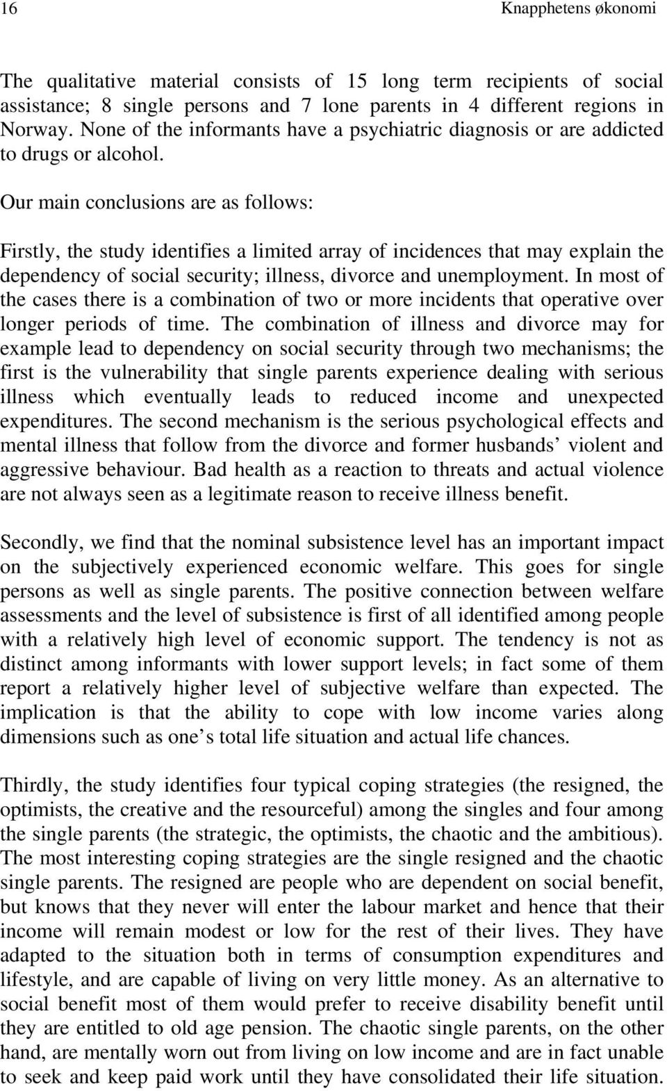 Our main conclusions are as follows: Firstly, the study identifies a limited array of incidences that may explain the dependency of social security; illness, divorce and unemployment.