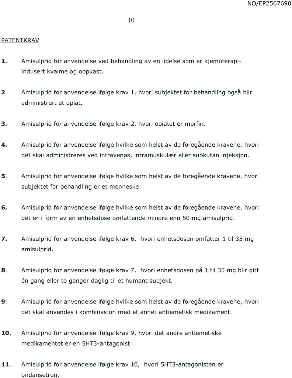 Amisulprid for anvendelse ifølge hvilke som helst av de foregående kravene, hvori det skal administreres ved intravenøs, intramuskulær eller subkutan injeksjon. 5.