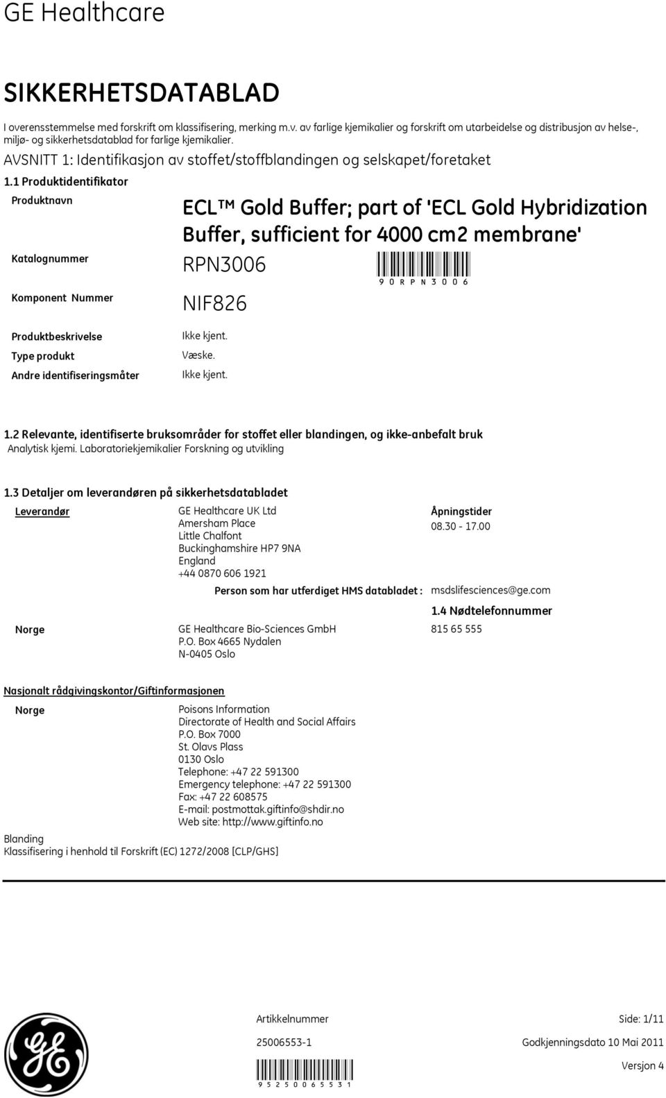 1 Produktidentifikator Produktnavn Katalognummer Komponent Nummer ECL Gold Buffer; part of 'ECL Gold Hybridization Buffer, sufficient for 4000 cm2 membrane' NIF826 90 Produktbeskrivelse Type produkt