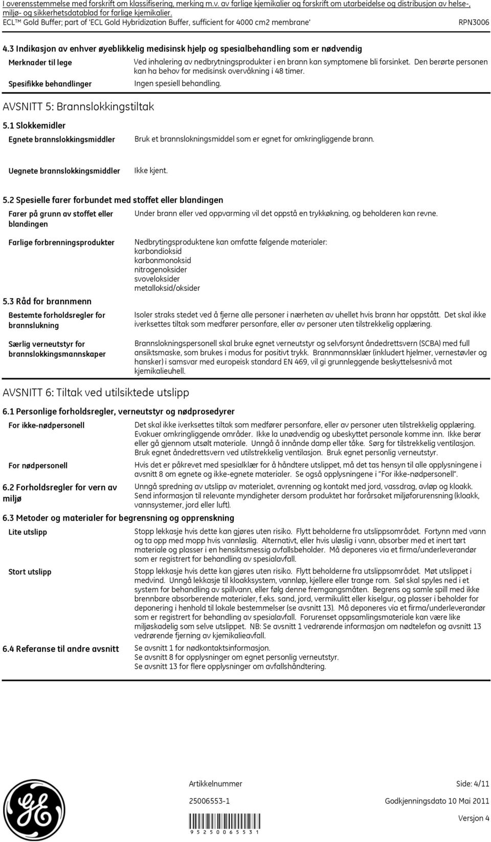 nedbrytningsprodukter i en brann kan symptomene bli forsinket. Den berørte personen kan ha behov for medisinsk overvåkning i 48 timer. Ingen spesiell behandling. 5.