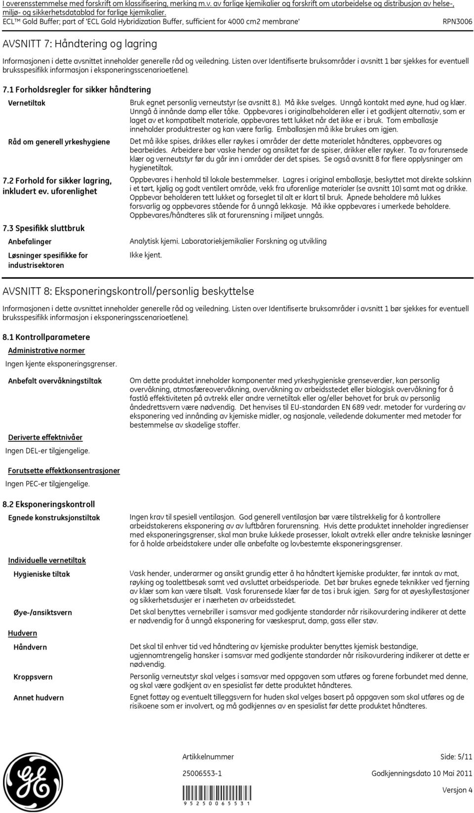 Listen over Identifiserte bruksområder i avsnitt 1 bør sjekkes for eventuell bruksspesifikk informasjon i eksponeringsscenarioet(ene). 7.