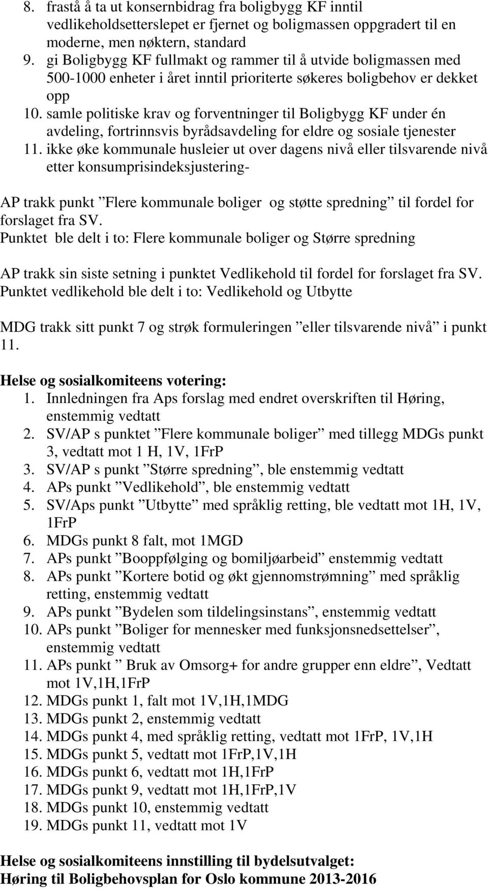 samle politiske krav og forventninger til Boligbygg KF under én avdeling, fortrinnsvis byrådsavdeling for eldre og sosiale tjenester 11.