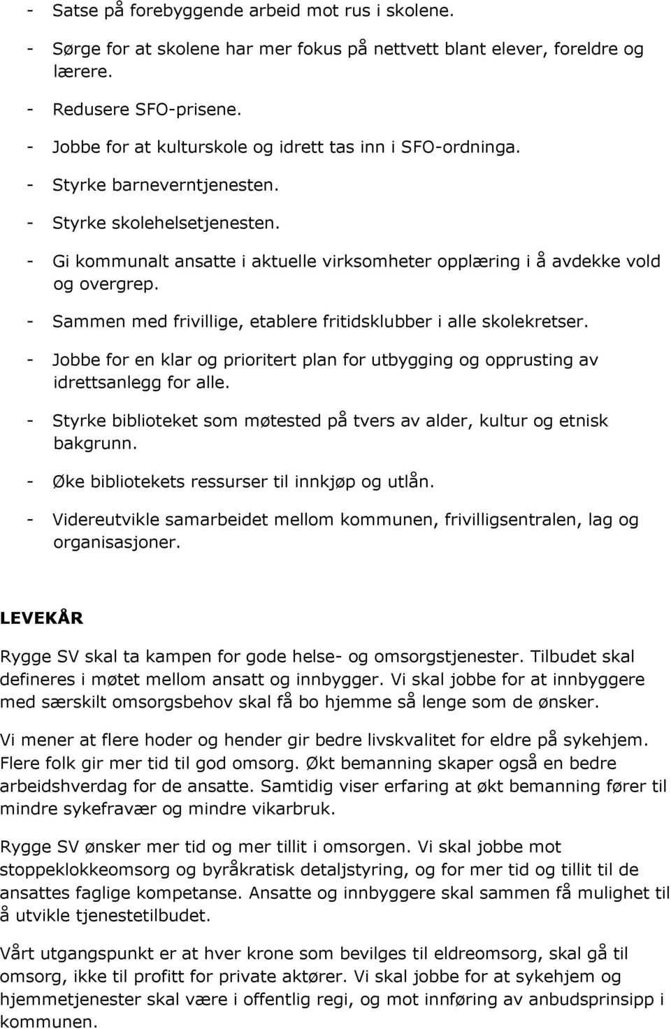 - Gi kommunalt ansatte i aktuelle virksomheter opplæring i å avdekke vold og overgrep. - Sammen med frivillige, etablere fritidsklubber i alle skolekretser.