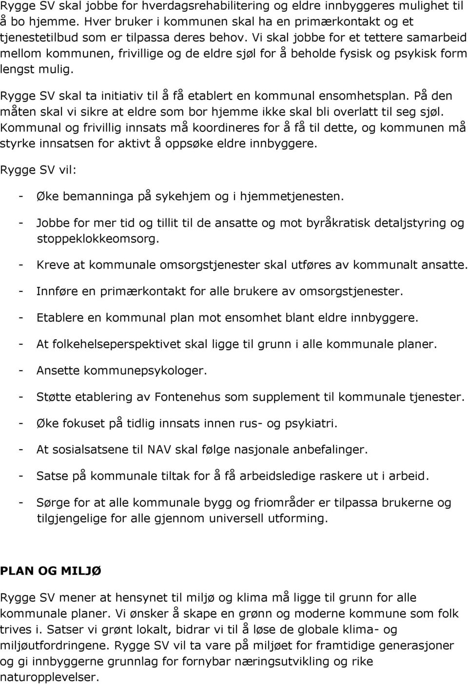 Rygge SV skal ta initiativ til å få etablert en kommunal ensomhetsplan. På den måten skal vi sikre at eldre som bor hjemme ikke skal bli overlatt til seg sjøl.