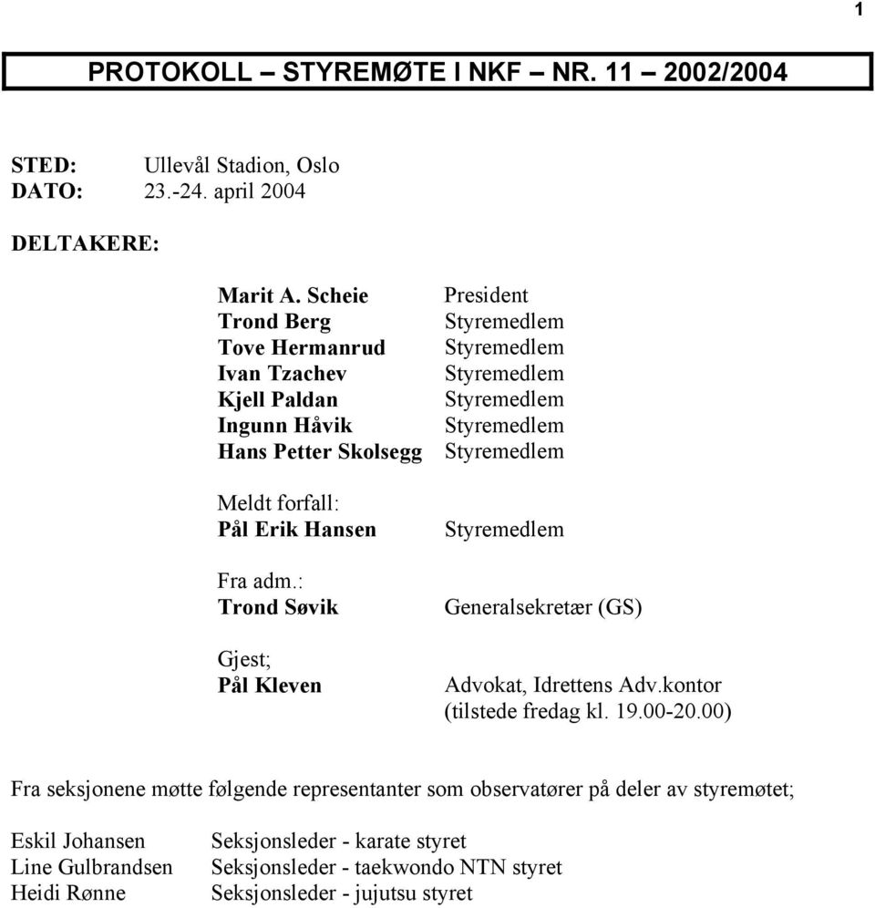 Styremedlem Meldt forfall: Pål Erik Hansen Fra adm.: Trond Søvik Gjest; Pål Kleven Styremedlem Generalsekretær (GS) Advokat, Idrettens Adv.kontor (tilstede fredag kl. 19.