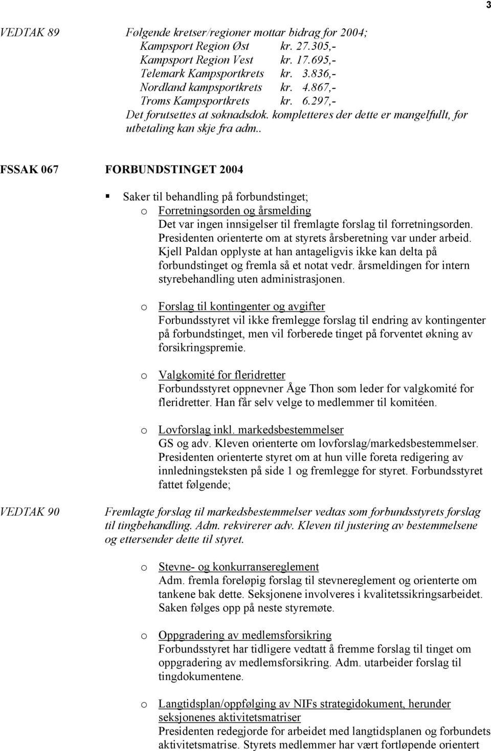 . FSSAK 067 FORBUNDSTINGET 2004 Saker til behandling på forbundstinget; o Forretningsorden og årsmelding Det var ingen innsigelser til fremlagte forslag til forretningsorden.