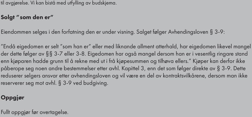 Eigedomen har også mangel dersom han er i vesentlig ringare stand enn kjøparen hadde grunn til å rekne med ut i frå kjøpesummen og tilhøva ellers.