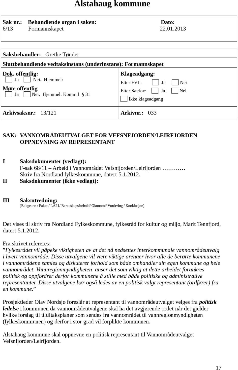 : 033 SAK: VANNOMRÅDEUTVALGET FOR VEFSNFJORDEN/LEIRFJORDEN OPPNEVNING AV REPRESENTANT I II Saksdokumenter (vedlagt): F-sak 68/11 Arbeid i Vannområdet Vefsnfjorden/Leirfjorden Skriv fra Nordland