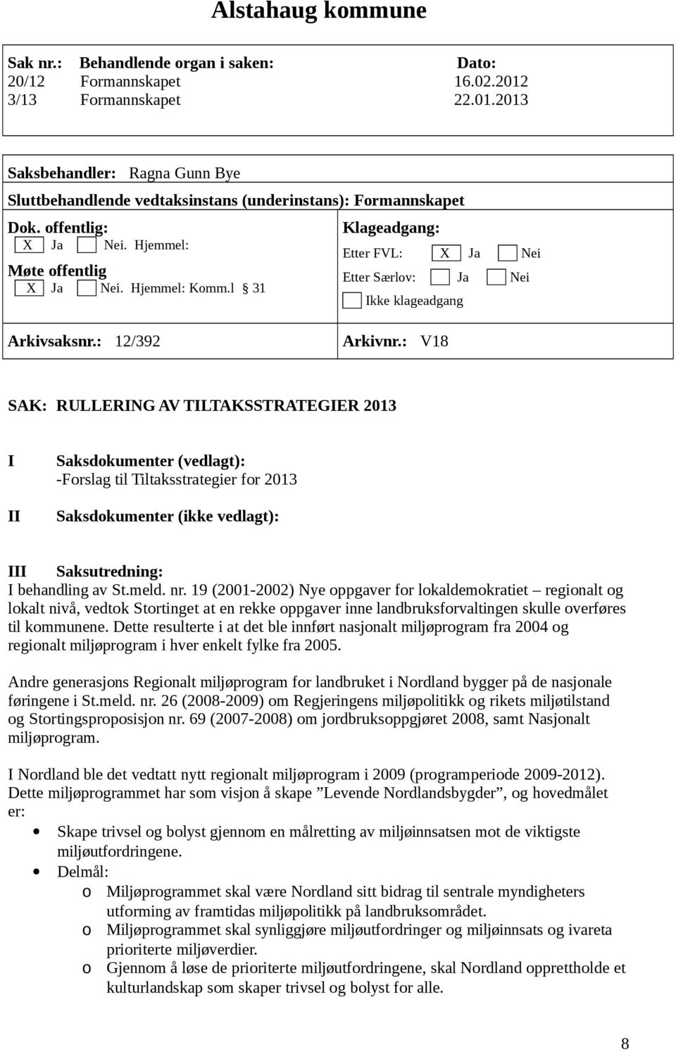 : V18 SAK: RULLERING AV TILTAKSSTRATEGIER 2013 I II Saksdokumenter (vedlagt): -Forslag til Tiltaksstrategier for 2013 Saksdokumenter (ikke vedlagt): III Saksutredning: I behandling av St.meld. nr.