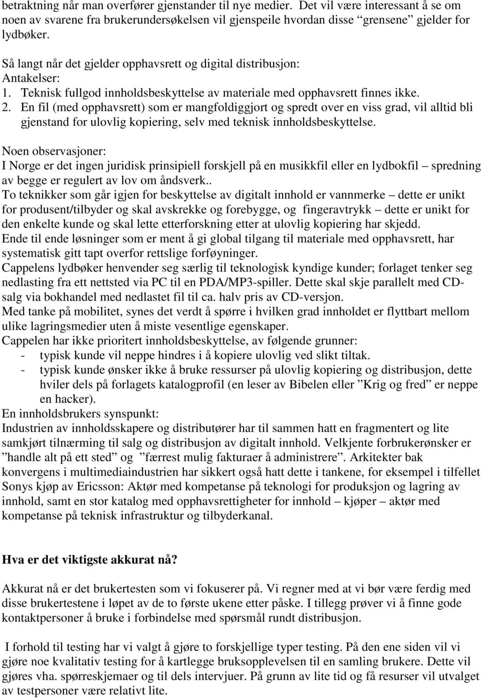 En fil (med opphavsrett) som er mangfoldiggjort og spredt over en viss grad, vil alltid bli gjenstand for ulovlig kopiering, selv med teknisk innholdsbeskyttelse.