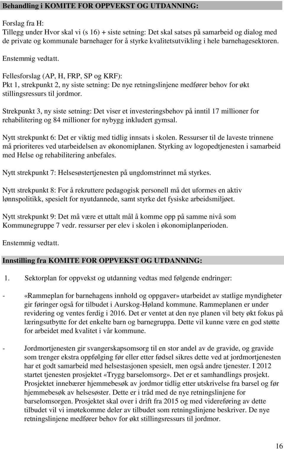 Fellesforslag (AP, H, FRP, SP og KRF): Pkt 1, strekpunkt 2, ny siste setning: De nye retningslinjene medfører behov for økt stillingsressurs til jordmor.