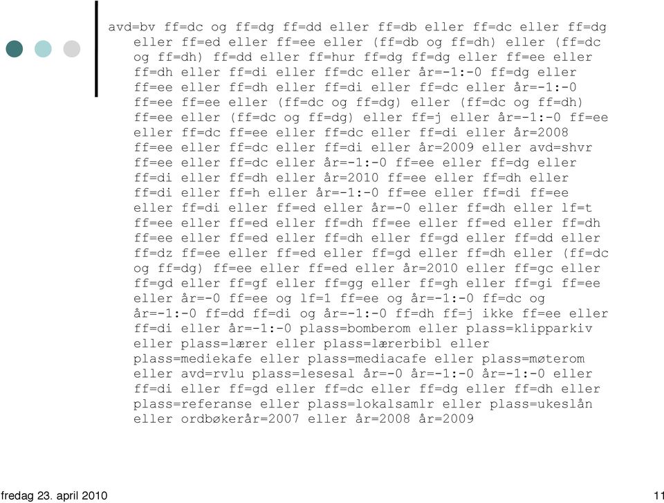 eller år=-1:-0 ff=ee eller ff=dc ff=ee eller ff=dc eller ff=di eller år=2008 ff=ee eller ff=dc eller ff=di eller år=2009 eller avd=shvr ff=ee eller ff=dc eller år=-1:-0 ff=ee eller ff=dg eller ff=di