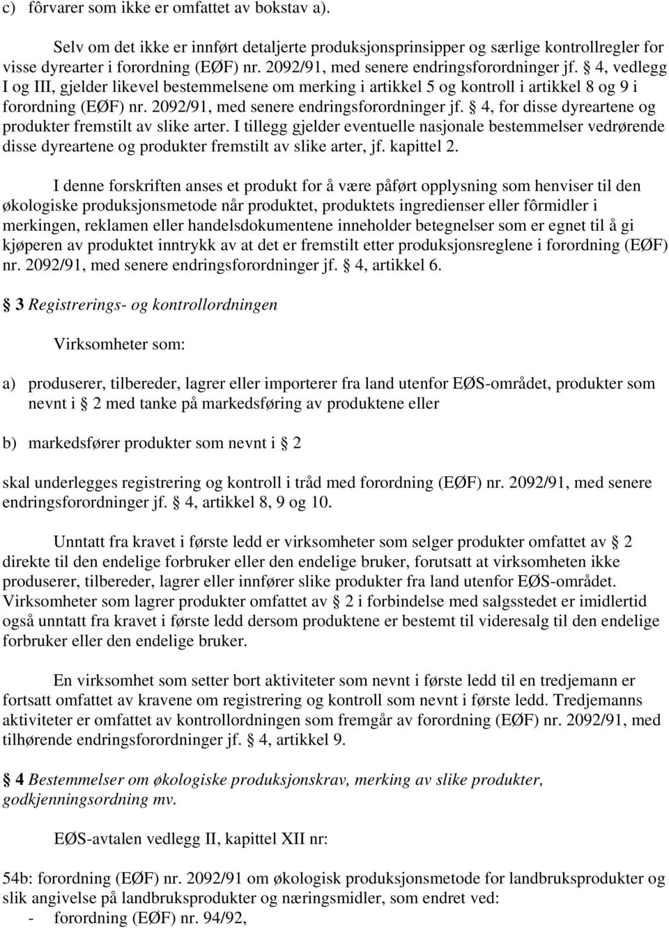 2092/91, med senere endringsforordninger jf. 4, for disse dyreartene og produkter fremstilt av slike arter.