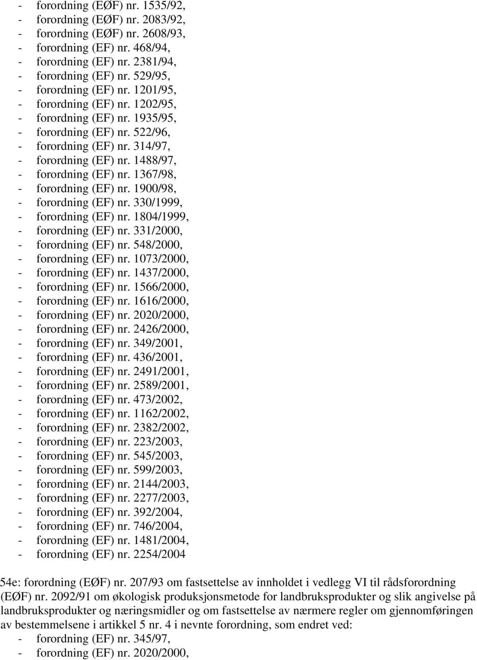 1488/97, - forordning (EF) nr. 1367/98, - forordning (EF) nr. 1900/98, - forordning (EF) nr. 330/1999, - forordning (EF) nr. 1804/1999, - forordning (EF) nr. 331/2000, - forordning (EF) nr.