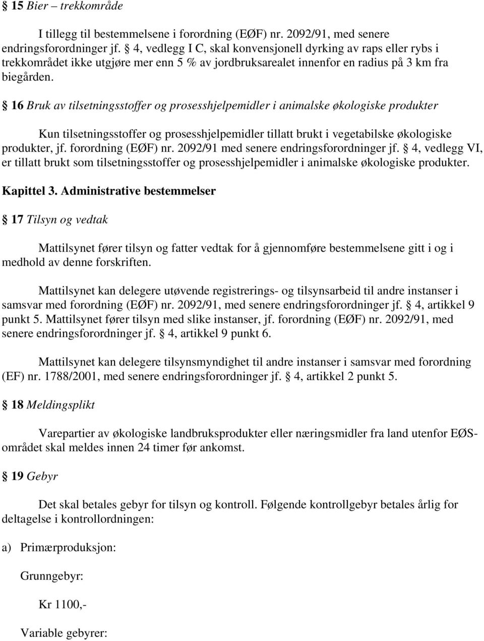 16 Bruk av tilsetningsstoffer og prosesshjelpemidler i animalske økologiske produkter Kun tilsetningsstoffer og prosesshjelpemidler tillatt brukt i vegetabilske økologiske produkter, jf.