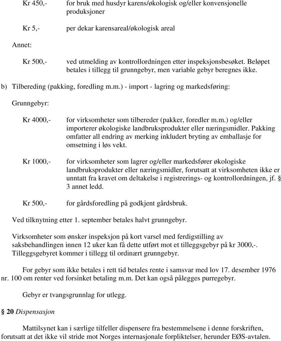 m.) og/eller importerer økologiske landbruksprodukter eller næringsmidler. Pakking omfatter all endring av merking inkludert bryting av emballasje for omsetning i løs vekt.