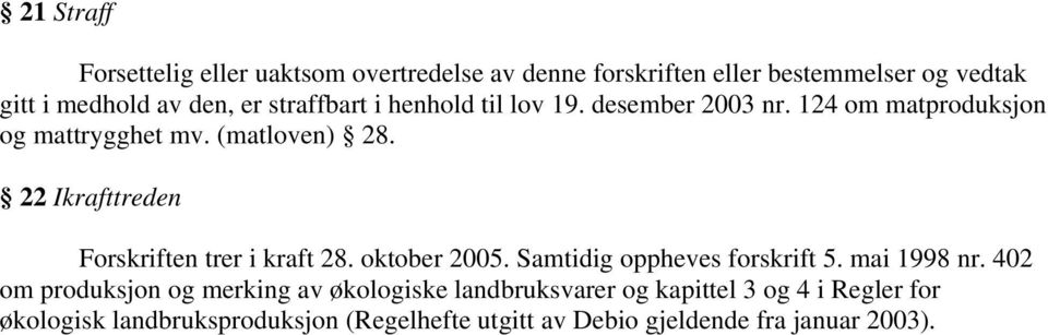 22 Ikrafttreden Forskriften trer i kraft 28. oktober 2005. Samtidig oppheves forskrift 5. mai 1998 nr.